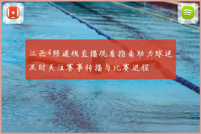 江西4频道线直播观看指南助力球迷及时关注赛事转播与比赛进程