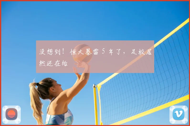 没想到！恒大暴雷 5 年了，足校居然还在给