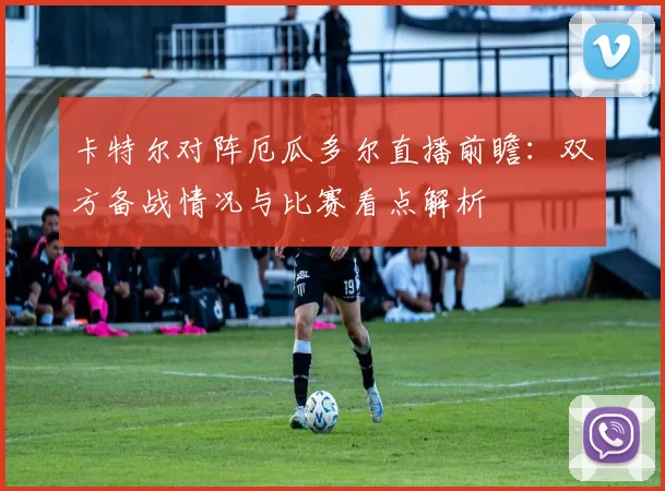 卡特尔对阵厄瓜多尔直播前瞻：双方备战情况与比赛看点解析