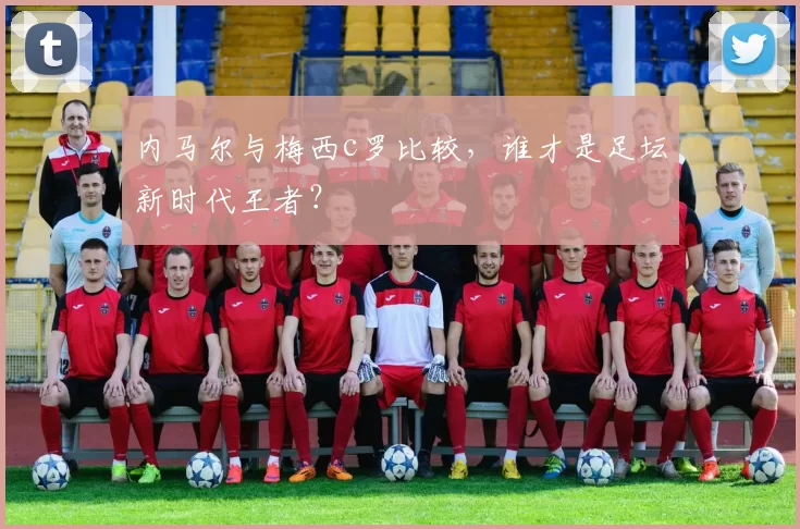 内马尔与梅西c罗比较，谁才是足坛新时代王者？