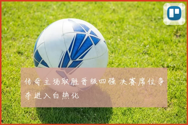 传奇主场取胜晋级四强 决赛席位争夺进入白热化