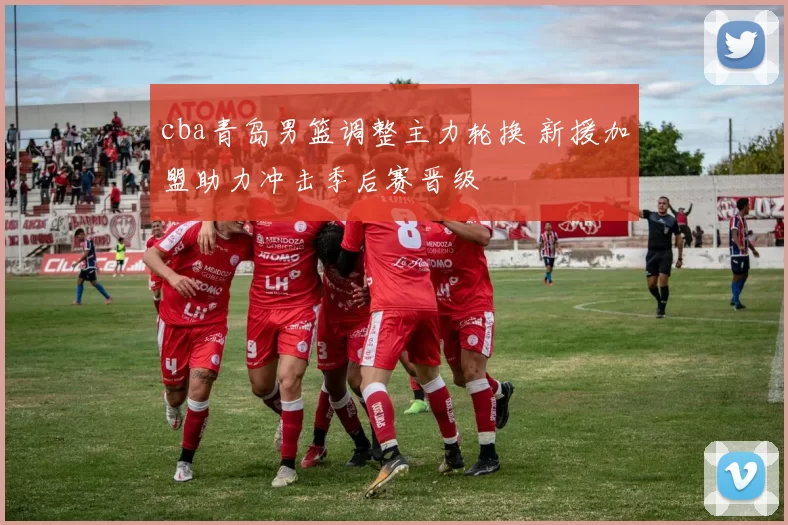 cba青岛男篮调整主力轮换 新援加盟助力冲击季后赛晋级