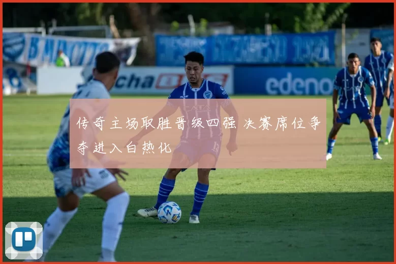 传奇主场取胜晋级四强 决赛席位争夺进入白热化