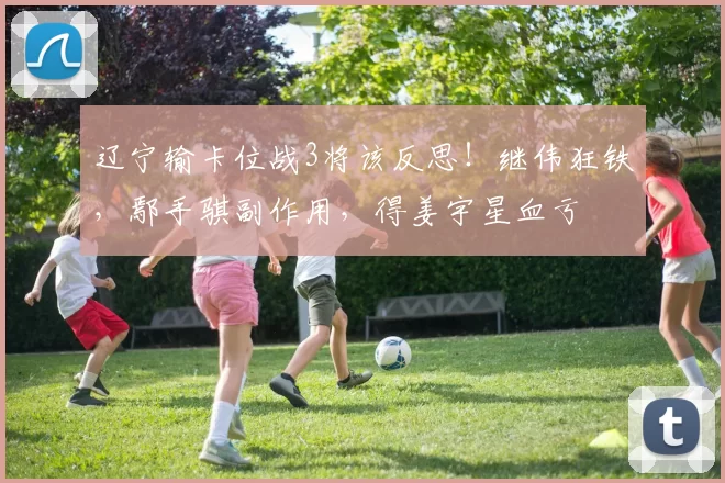 辽宁输卡位战3将该反思！继伟狂铁，鄢手骐副作用，得姜宇星血亏