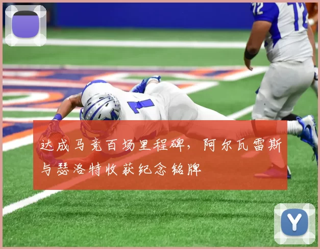 达成马竞百场里程碑，阿尔瓦雷斯与瑟洛特收获纪念铭牌